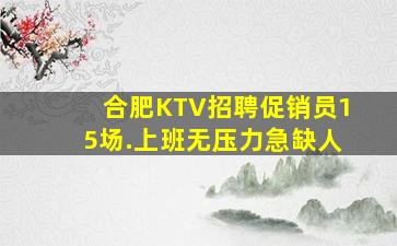 合肥KTV招聘促销员15场.上班无压力急缺人
